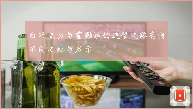 白巧克力与霍勒迪的追梦之路有何不同之处与启示